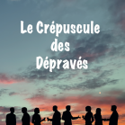 Le crépuscule des dépravés